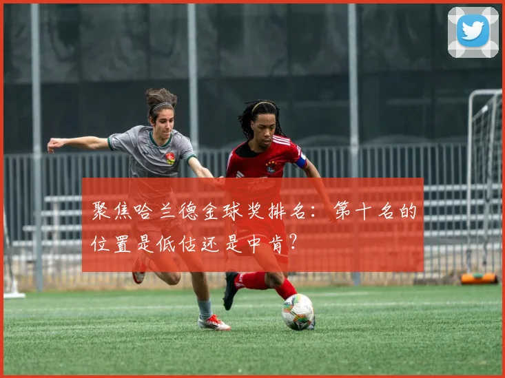 聚焦哈兰德金球奖排名:第十名的位置是低估还是中肯?