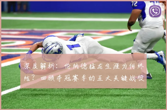 深度解析:伦纳德猛龙生涯为何终结?回顾夺冠赛季的五大关键战役